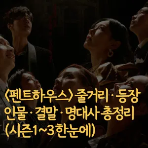 펜트하우스- 줄거리-등장인물-결말-명대사-총정리-시즌1~3-한눈에