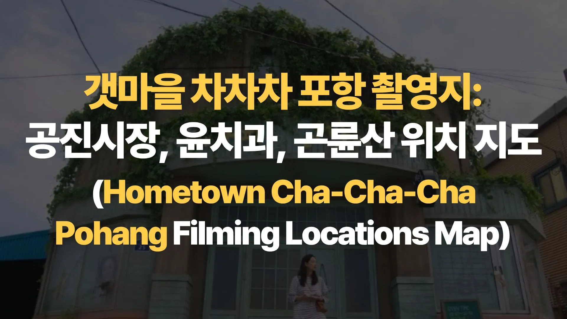 갯마을 차차차 포항 촬영지: 공진시장, 윤치과, 곤륜산 위치 지도 (Hometown Cha-Cha-Cha Pohang Filming Locations Map)