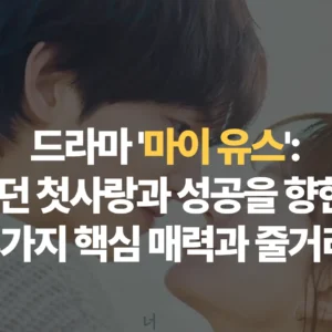 드라마-마이 유스-순수했던-첫사랑과-성공을-향한-갈등-3가지-핵심-매력과-줄거리