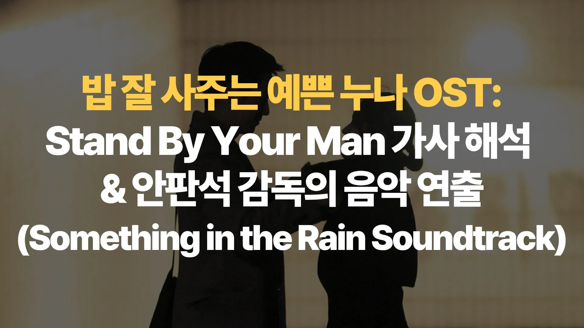 밥 잘 사주는 예쁜 누나 OST: Stand By Your Man 가사 해석 & 안판석 감독의 음악 연출 (Something in the Rain Soundtrack)