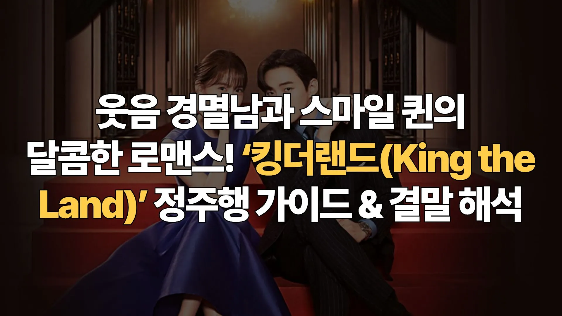 웃음 경멸남과 스마일 퀸의 달콤한 로맨스! ‘킹더랜드(King the Land)’ 정주행 가이드 & 결말 해석