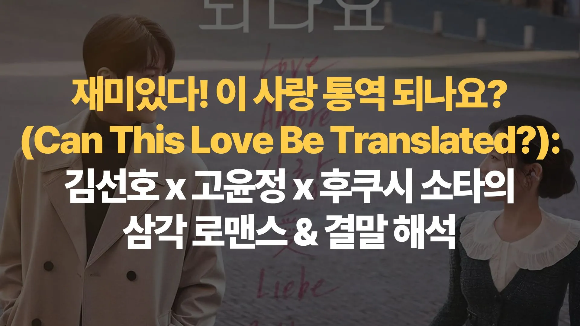 재미있다-이-사랑-통역-되나요-Can-This-Love-Be-Translated-김선호-고윤정-후쿠시-소타의-삼각-로맨스-결말-해석