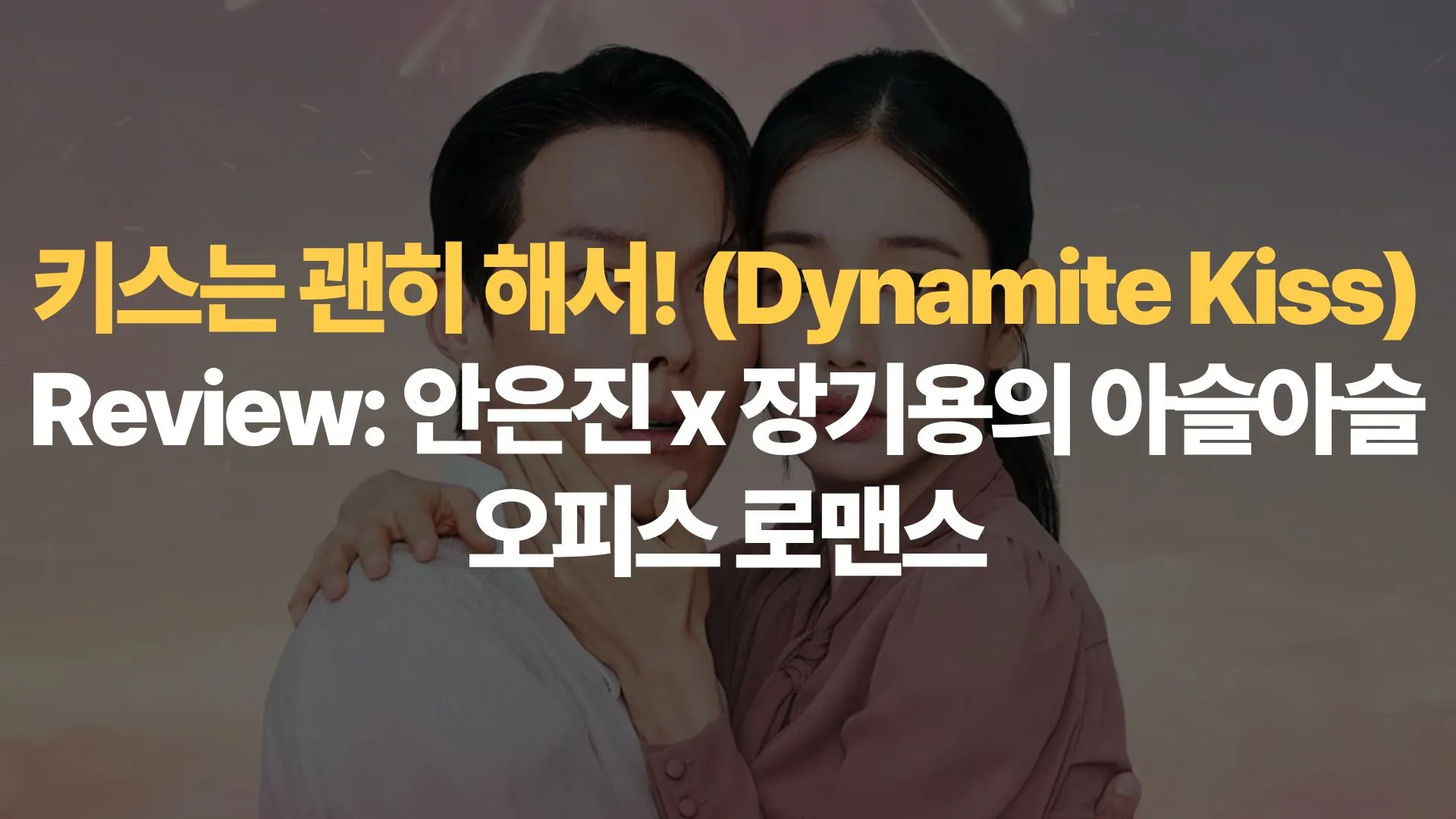 키스는 괜히 해서! (Dynamite Kiss) Review: 안은진 x 장기용의 아슬아슬 오피스 로맨스