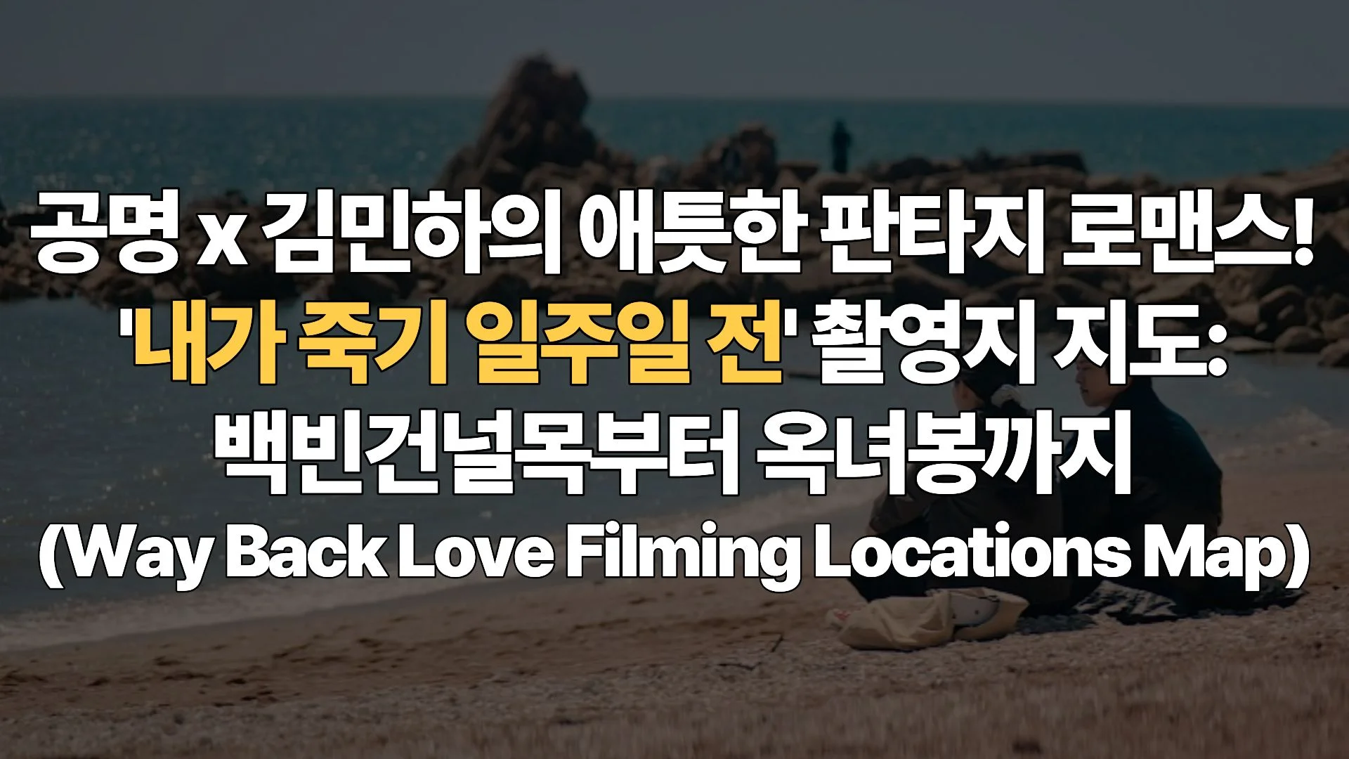 공명 x 김민하의 애틋한 판타지 로맨스! ‘내가 죽기 일주일 전’ 촬영지 지도: 백빈건널목부터 옥녀봉까지 (Way Back Love Filming Locations Map)