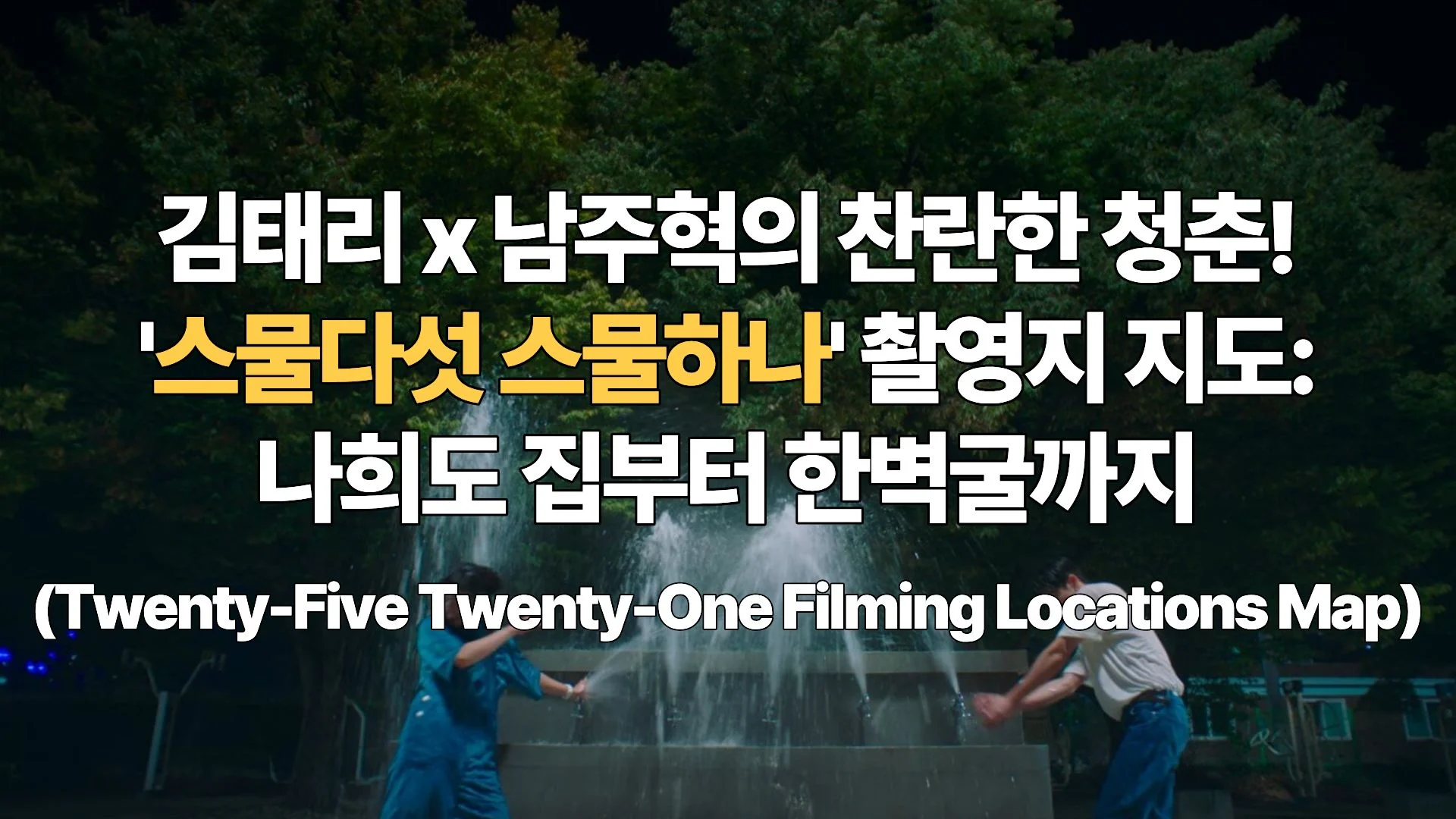 김태리 x 남주혁의 찬란한 청춘! ‘스물다섯 스물하나’ 촬영지 지도: 나희도 집부터 한벽굴까지 (Twenty-Five Twenty-One Filming Locations Map)
