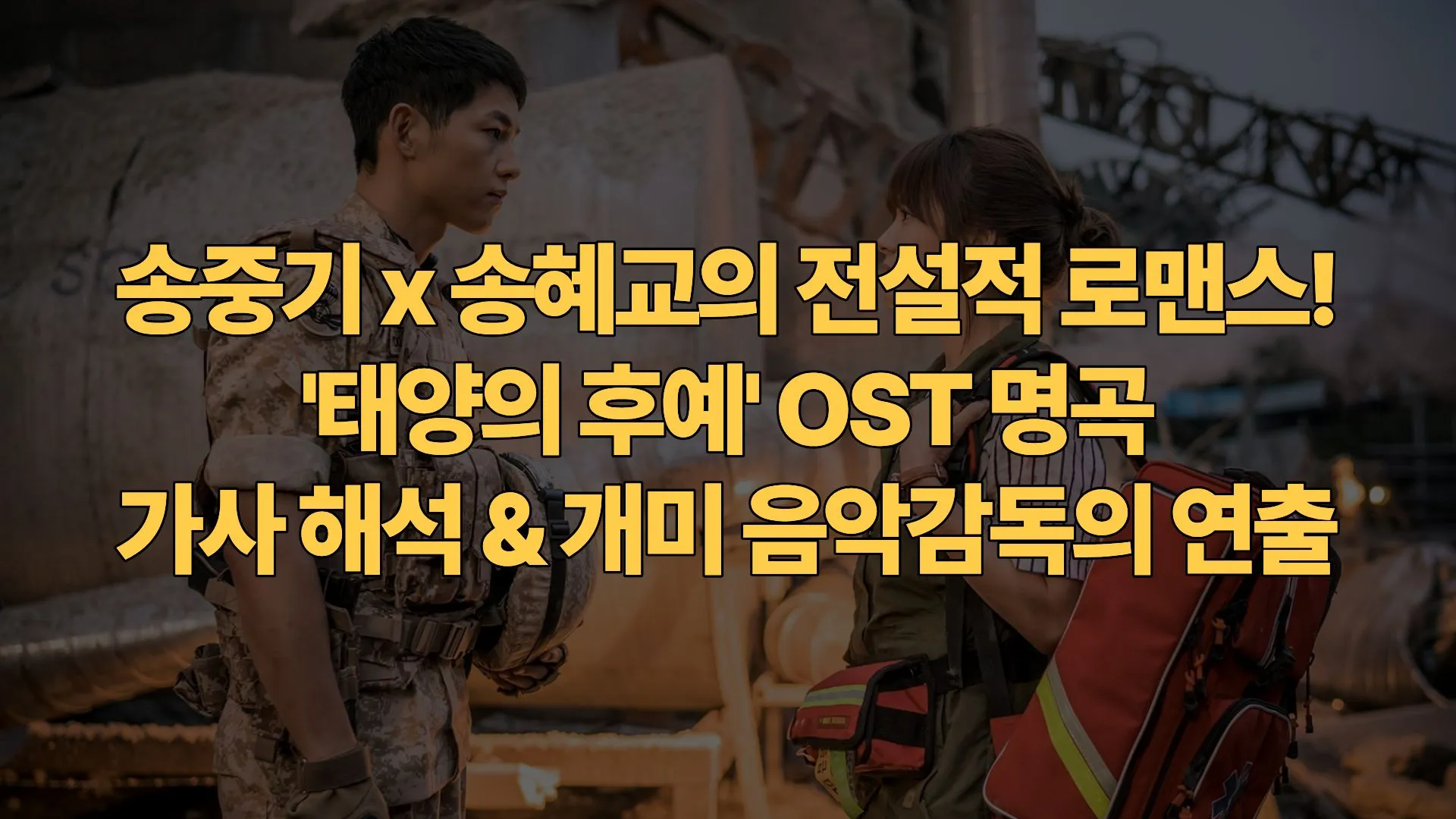 송중기 x 송혜교의 전설적 로맨스! ‘태양의 후예’ OST 명곡 가사 해석 & 개미 음악감독의 연출