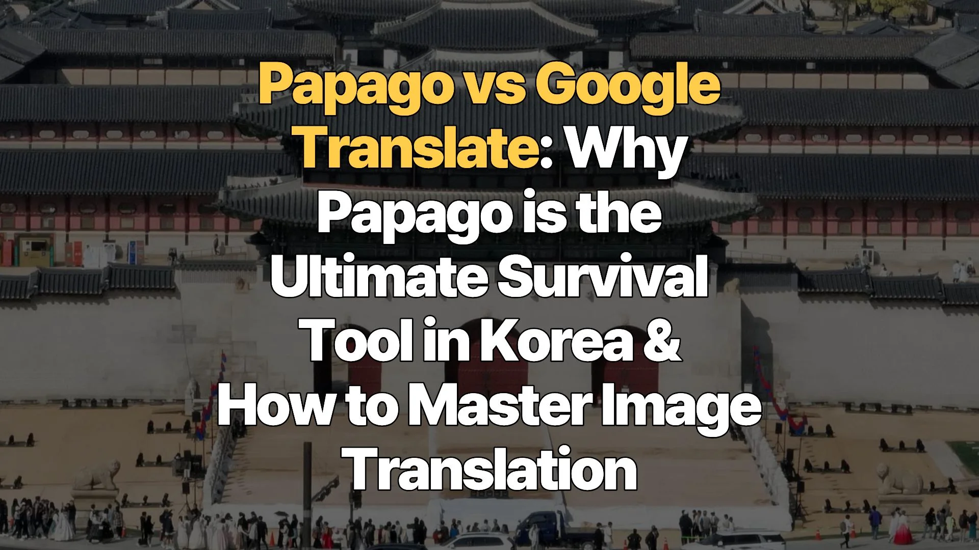 Papago vs Google Translate: Why Papago is the Ultimate Survival Tool in Korea & How to Master Image Translation