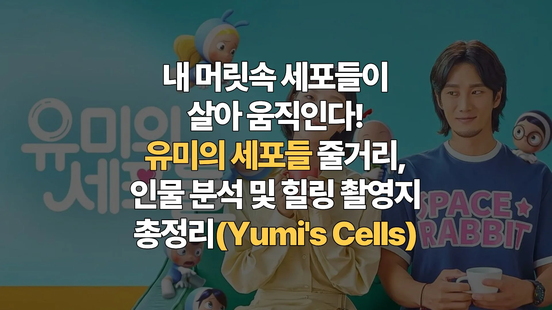 내 머릿속 세포들이 살아 움직인다! 유미의 세포들 줄거리, 인물 분석 및 힐링 촬영지 총정리(Yumi’s Cells)