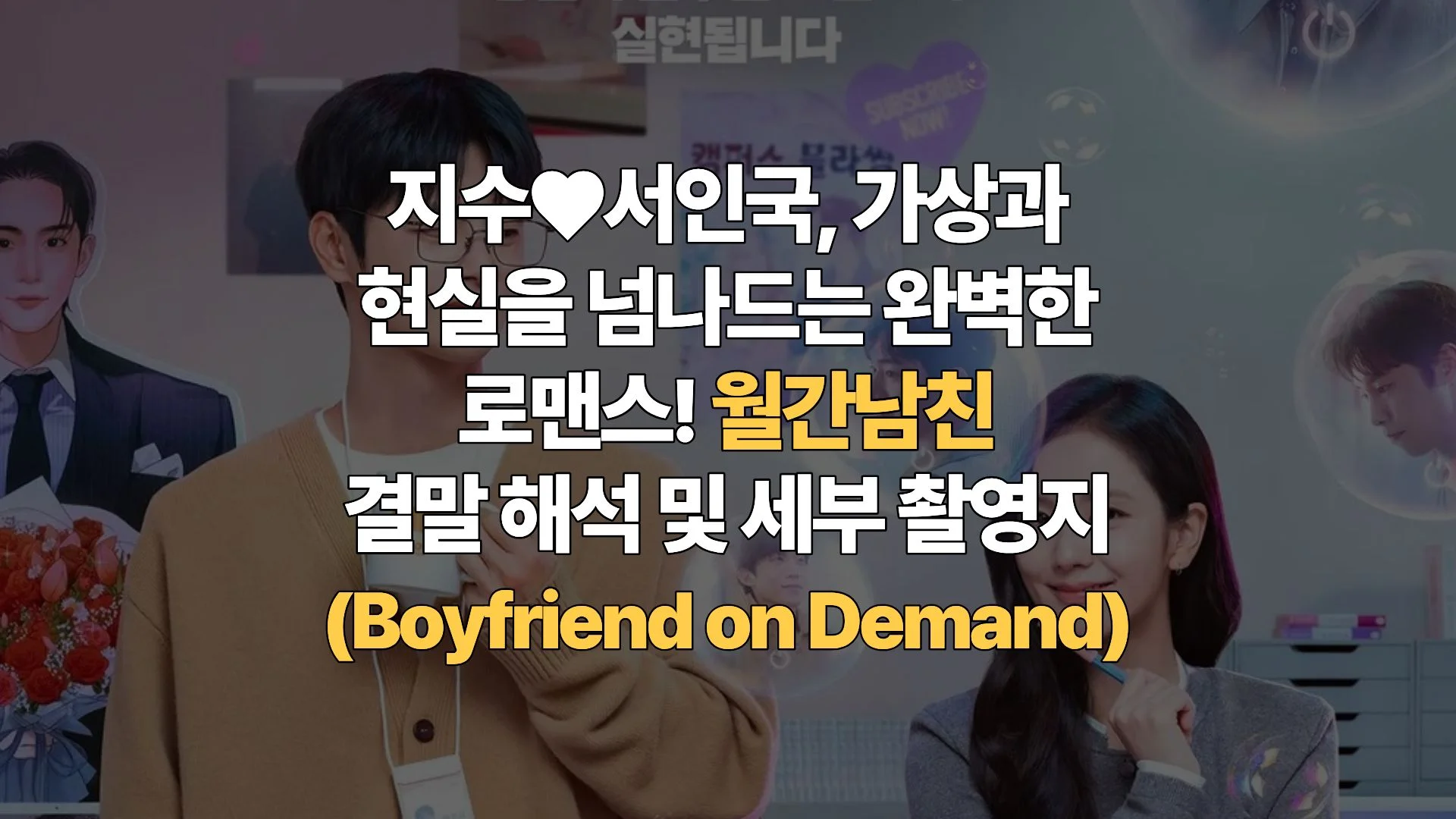 지수♥서인국, 가상과 현실을 넘나드는 완벽한 로맨스! 월간남친 결말 해석 및 세부 촬영지 총정리(Boyfriend on Demand)